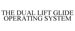 THE DUAL LIFT GLIDE OPERATING SYSTEM trademark