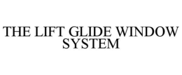 THE LIFT GLIDE WINDOW SYSTEM trademark