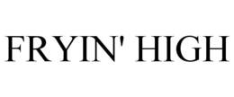 FRYIN' HIGH trademark