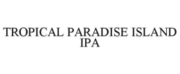 TROPICAL PARADISE ISLAND IPA trademark
