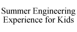 SUMMER ENGINEERING EXPERIENCE FOR KIDS trademark