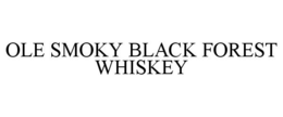 OLE SMOKY BLACK FOREST WHISKEY trademark