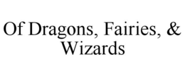 OF DRAGONS, FAIRIES, & WIZARDS trademark