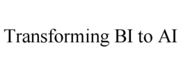 TRANSFORMING BI TO AI trademark
