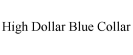 HIGH DOLLAR BLUE COLLAR trademark