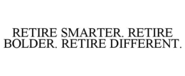 RETIRE SMARTER. RETIRE BOLDER. RETIRE DIFFERENT. trademark