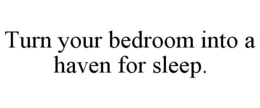 TURN YOUR BEDROOM INTO A HAVEN FOR SLEEP. trademark