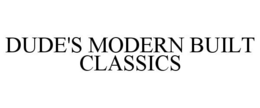 DUDE'S MODERN BUILT CLASSICS trademark