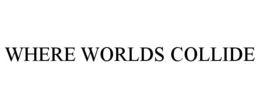WHERE WORLDS COLLIDE trademark