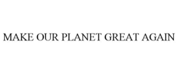 MAKE OUR PLANET GREAT AGAIN trademark
