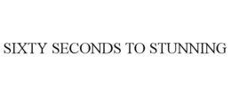 SIXTY SECONDS TO STUNNING trademark