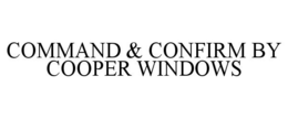 COMMAND & CONFIRM BY COOPER WINDOWS trademark
