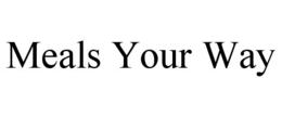 MEALS YOUR WAY trademark