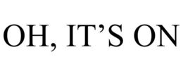 OH, IT'S ON trademark