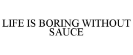 LIFE IS BORING WITHOUT SAUCE trademark