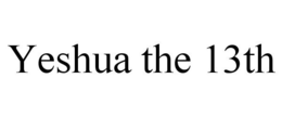YESHUA THE 13TH trademark