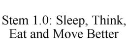 STEM 1.0: SLEEP, THINK, EAT AND MOVE BETTER trademark