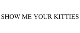 SHOW ME YOUR KITTIES trademark