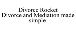 DIVORCE ROCKET DIVORCE AND MEDIATION MADE SIMPLE. trademark