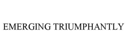 EMERGING TRIUMPHANTLY trademark
