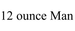 12 OUNCE MAN trademark