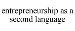 ENTREPRENEURSHIP AS A SECOND LANGUAGE trademark
