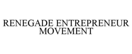 RENEGADE ENTREPRENEUR MOVEMENT trademark