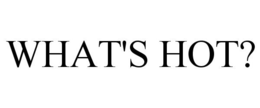 WHAT'S HOT? trademark