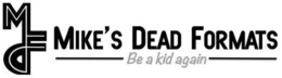 MDF MIKE'S DEAD FORMATS BE A KID AGAIN trademark