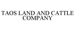 TAOS LAND AND CATTLE COMPANY trademark