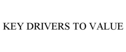 KEY DRIVERS TO VALUE trademark