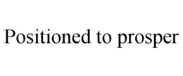POSITIONED TO PROSPER trademark