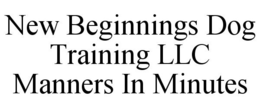 NEW BEGINNINGS DOG TRAINING LLC MANNERS IN MINUTES trademark