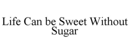 LIFE CAN BE SWEET WITHOUT SUGAR trademark