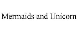 MERMAIDS AND UNICORN trademark