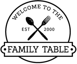 WELCOME TO THE · FAMILY TABLE · EST 2000 trademark
