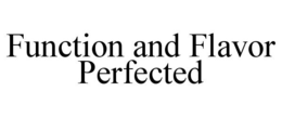 FUNCTION AND FLAVOR PERFECTED trademark