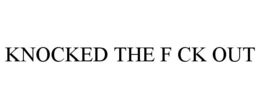 KNOCKED THE F CK OUT trademark