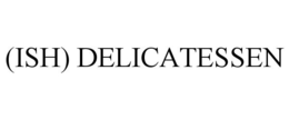(ISH) DELICATESSEN trademark