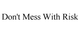 DON'T MESS WITH RISK trademark