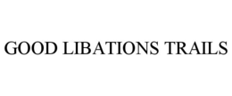 GOOD LIBATIONS TRAILS trademark