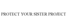 PROTECT YOUR SISTER PROJECT trademark