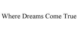 WHERE DREAMS COME TRUE trademark