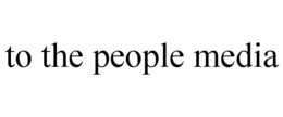 TO THE PEOPLE MEDIA trademark