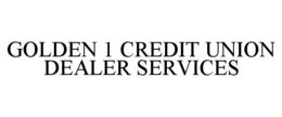 GOLDEN 1 CREDIT UNION DEALER SERVICES trademark