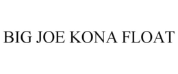 BIG JOE KONA FLOAT trademark