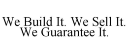 WE BUILD IT. WE SELL IT. WE GUARANTEE IT. trademark