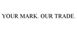 YOUR MARK. OUR TRADE. trademark