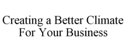 CREATING A BETTER CLIMATE FOR YOUR BUSINESS trademark