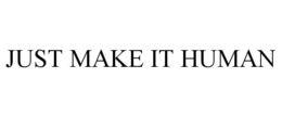 JUST MAKE IT HUMAN trademark